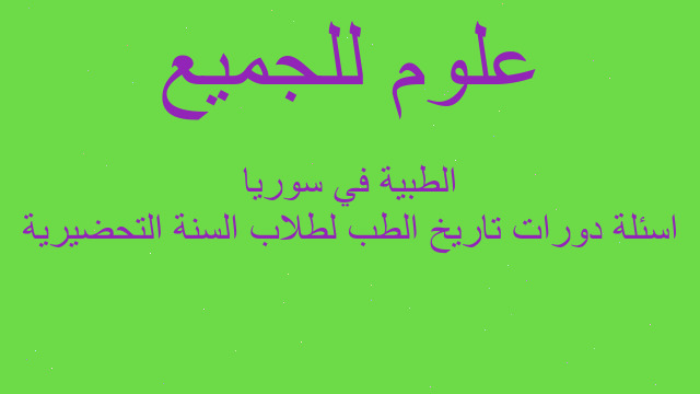 اسئلة دورات تاريخ الطب لطلاب السنة التحضيرية الطبية في سوريا