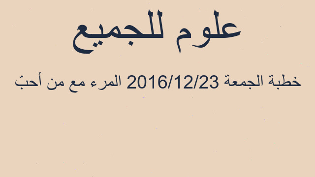 خطبة الجمعة 2016/12/23 المرء مع من أحبّ