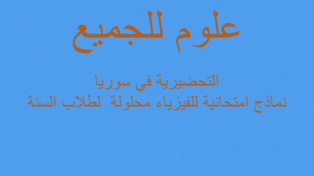نماذج امتحانية للفيزياء محلولة  لطلاب السنة التحضيرية في سوريا