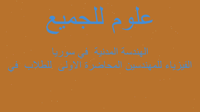 الفيزياء للمهندسين المحاضرة الاولى  للطلاب  في الهندسة المدنية  في سوريا