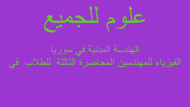 الفيزياء للمهندسين المحاضرة الثالثة  للطلاب  في الهندسة المدنية في سوريا