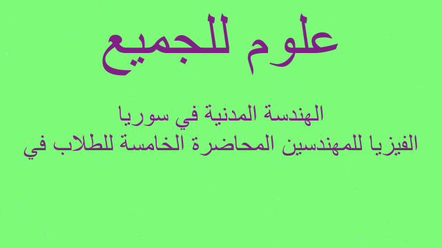 الفيزيا للمهندسين المحاضرة الخامسة للطلاب في الهندسة المدنية في سوريا