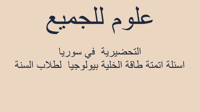 اسئلة اتمتة طاقة الخلية بيولوجيا  لطلاب السنة التحضيرية  في سوريا