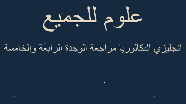 انجليزي البكالوريا مراجعة الوحدة الرابعة والخامسة