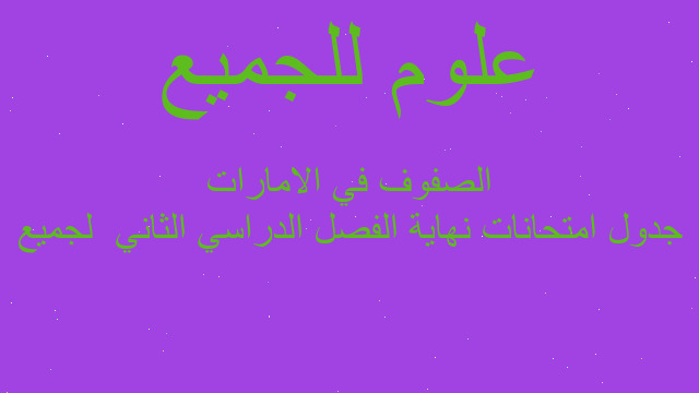 جدول امتحانات نهاية الفصل الدراسي الثاني  لجميع الصفوف في الامارات