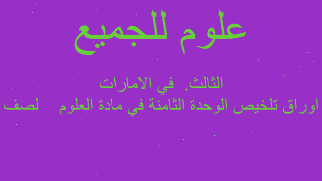 اوراق تلخيص الوحدة الثامنة في مادة العلوم    لصف الثالث.  في الامارات