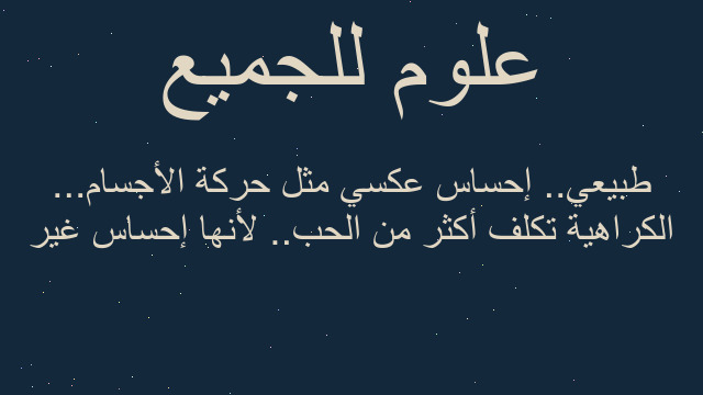 الكراهية تكلف أكثر من الحب.. لأنها إحساس غير طبيعي.. إحساس عكسي مثل حركة الأجسام...