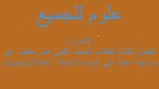 مراجعة عامة على الوحدة السابعة   لمادة الرياضيات الفصل الثالث لطلاب الصف الثاني عشر متقدم.  في الامارات