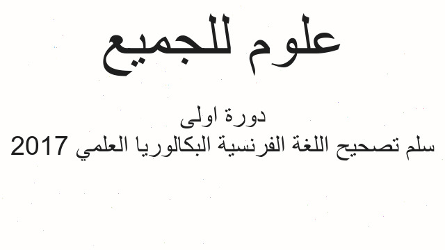سلم تصحيح اللغة الفرنسية البكالوريا العلمي 2017 دورة اولى