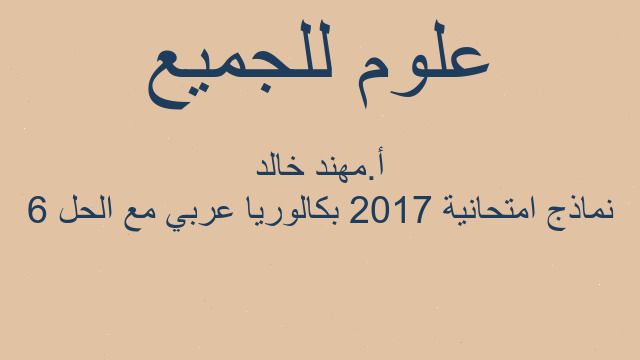 6 نماذج امتحانية 2017 بكالوريا عربي مع الحل أ.مهند خالد