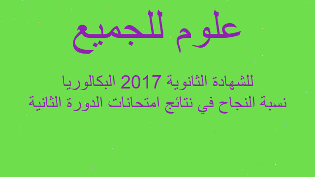نسبة النجاح في نتائج امتحانات الدورة الثانية للشهادة الثانوية 2017 البكالوريا