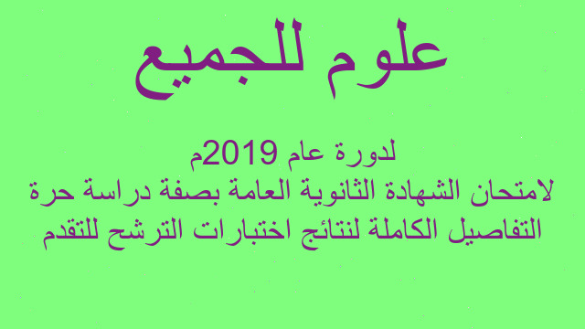 التفاصيل الكاملة لنتائج اختبارات الترشح للتقدم لامتحان الشهادة الثانوية العامة بصفة دراسة حرة لدورة عام 2019م