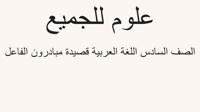 الصف السادس اللغة العربية قصيدة مبادرون الفاعل