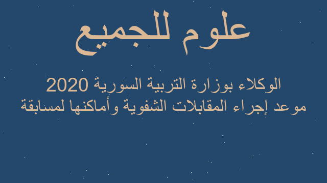 موعد إجراء المقابلات الشفوية وأماكنها لمسابقة الوكلاء بوزارة التربية السورية 2020