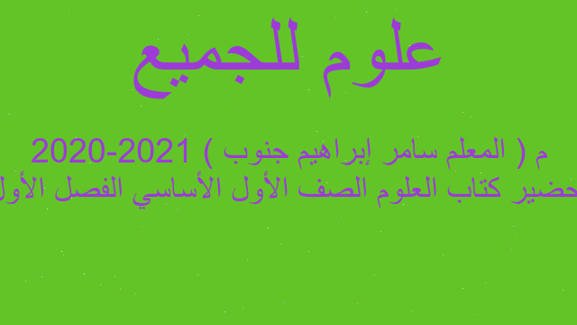 تحضير كتاب العلوم الصف الأول الأساسي الفصل الأول 2020-2021 م ( المعلم سامر إبراهيم جنوب )
