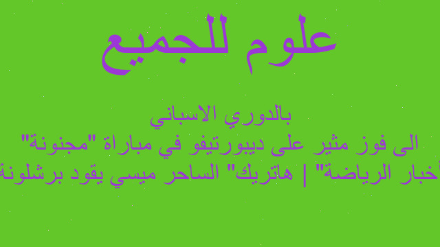 أخبار الرياضة | "هاتريك" الساحر ميسي يقود برشلونة الى فوز مثير على ديبورتيفو في مباراة "مجنونة" بالدوري الاسباني