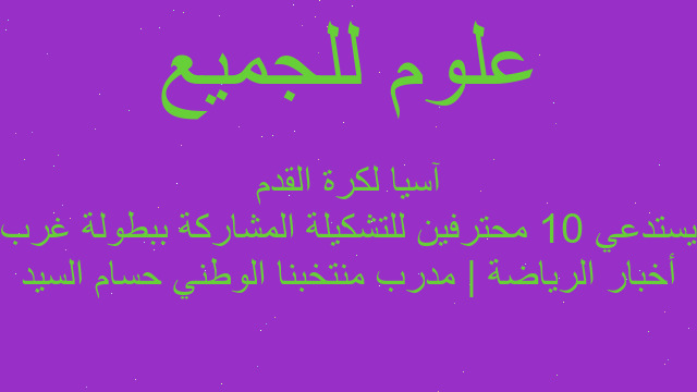 أخبار الرياضة | مدرب منتخبنا الوطني حسام السيد يستدعي 10 محترفين للتشكيلة المشاركة ببطولة غرب آسيا لكرة القدم