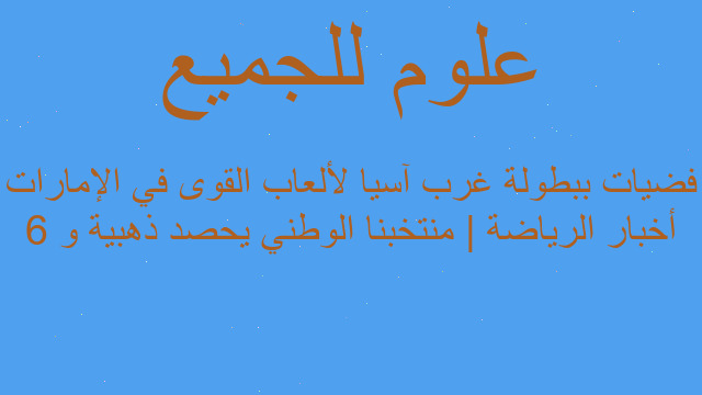 أخبار الرياضة | منتخبنا الوطني يحصد ذهبية و 6 فضيات ببطولة غرب آسيا لألعاب القوى في الإمارات