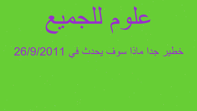 خطير جدا ماذا سوف يحدث في 26/9/2011 خطير جدا ماذا سوف يحدث في 26/9/2011