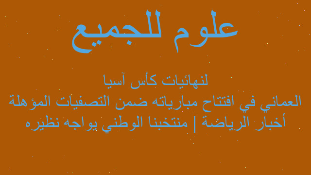أخبار الرياضة | منتخبنا الوطني يواجه نظيره العماني في افتتاح مبارياته ضمن التصفيات المؤهلة لنهائيات كأس آسيا