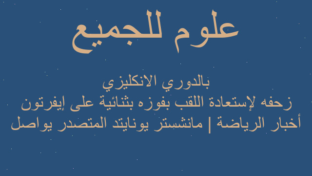 أخبار الرياضة | مانشستر يونايتد المتصدر يواصل زحفه لإستعادة اللقب بفوزه بثنائية على إيفرتون بالدوري الانكليزي
