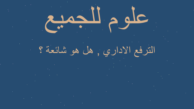 الترفع الاداري , هل هو شائعة ؟ الترفع الاداري , هل هو شائعة ؟