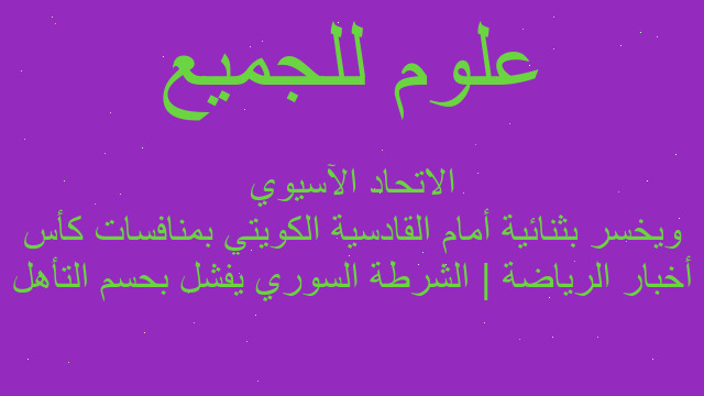 أخبار الرياضة | الشرطة السوري يفشل بحسم التأهل ويخسر بثنائية أمام القادسية الكويتي بمنافسات كأس الاتحاد الآسيوي