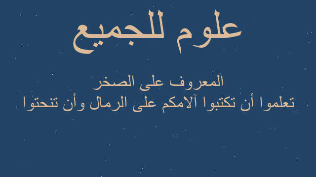 تعلموا أن تكتبوا آلامكم على الرمال وأن تنحتوا المعروف على الصخر