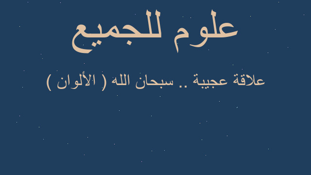 علاقة عجيبة .. سبحان الله ( الألوان ) علاقة عجيبة .. سبحان الله ( الألوان )