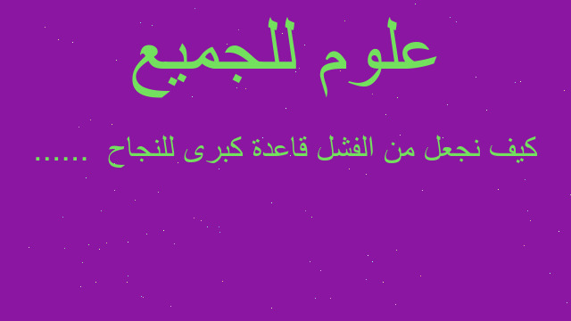 كيف نجعل من الفشل قاعدة كبرى للنجاح  ......