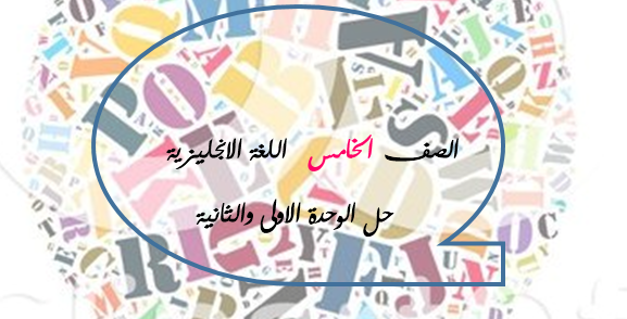 الصف الخامس اللغة الانجليزية حل الوحدة الاولى والثانية